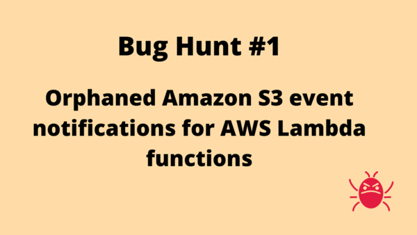 Bug Hunt #1: Orphaned Amazon S3 event notifications for AWS Lambda functions